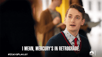&quot;I mean, Mercury&#x27;s in retrograde.&quot;