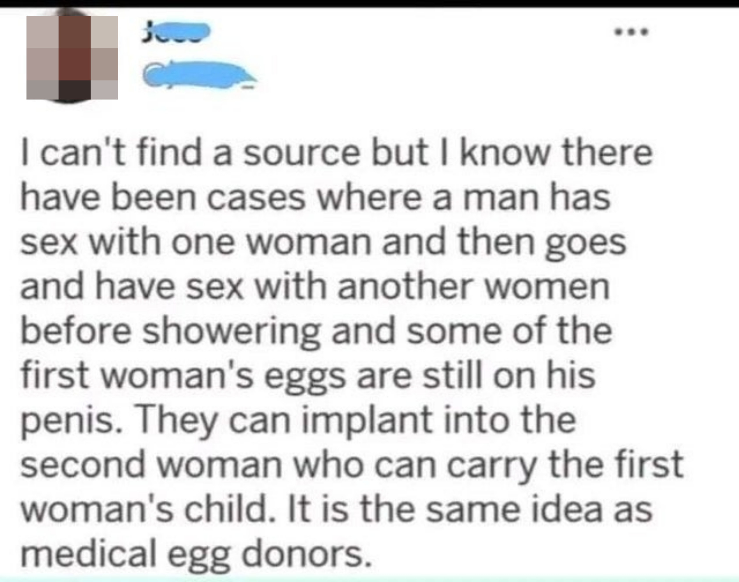 a person saying that men can carry a woman&#x27;s eggs after having sex to another woman if he doesn&#x27;t shower in between. it&#x27;s the same as medical egg donors, they say
