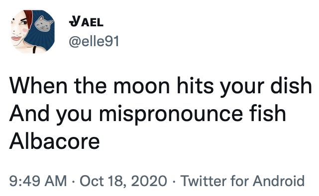when the moon hits your dish and mispronounce fish albacore
