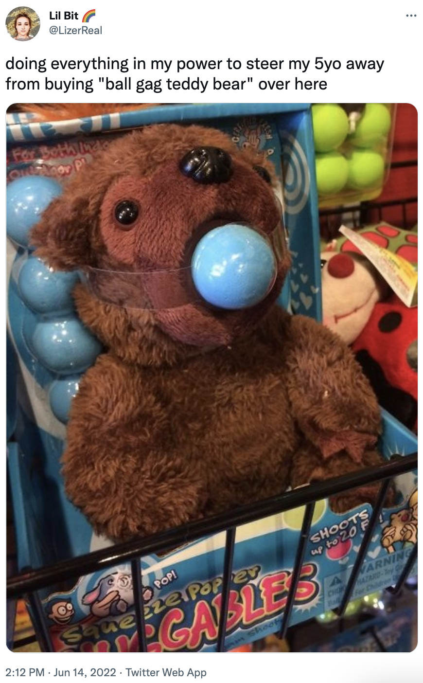 doing everything in my power to steer away my 5 year old from buying &quot;bull gag teddy bear&quot; over here. and then a photo of a teddy bear in the store that&#x27;s being gagged with a ball