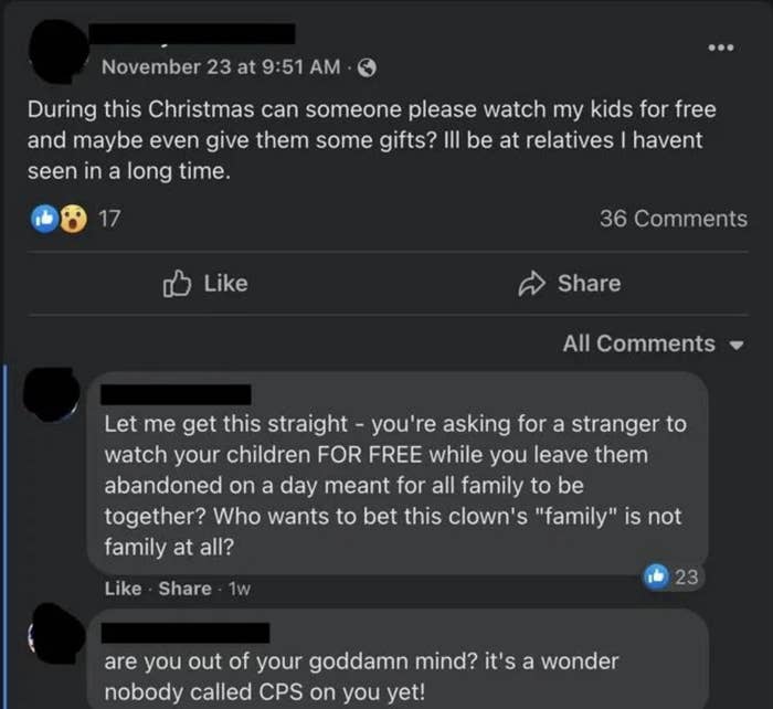 Person asks if someone can watch their kids for free and give them gifts because they&#x27;ll be w/relatives they haven&#x27;t seen in a while, and respondent says it&#x27;s a wonder nobody called CPS on them yet and the &quot;family&quot; probably isn&#x27;t family at all