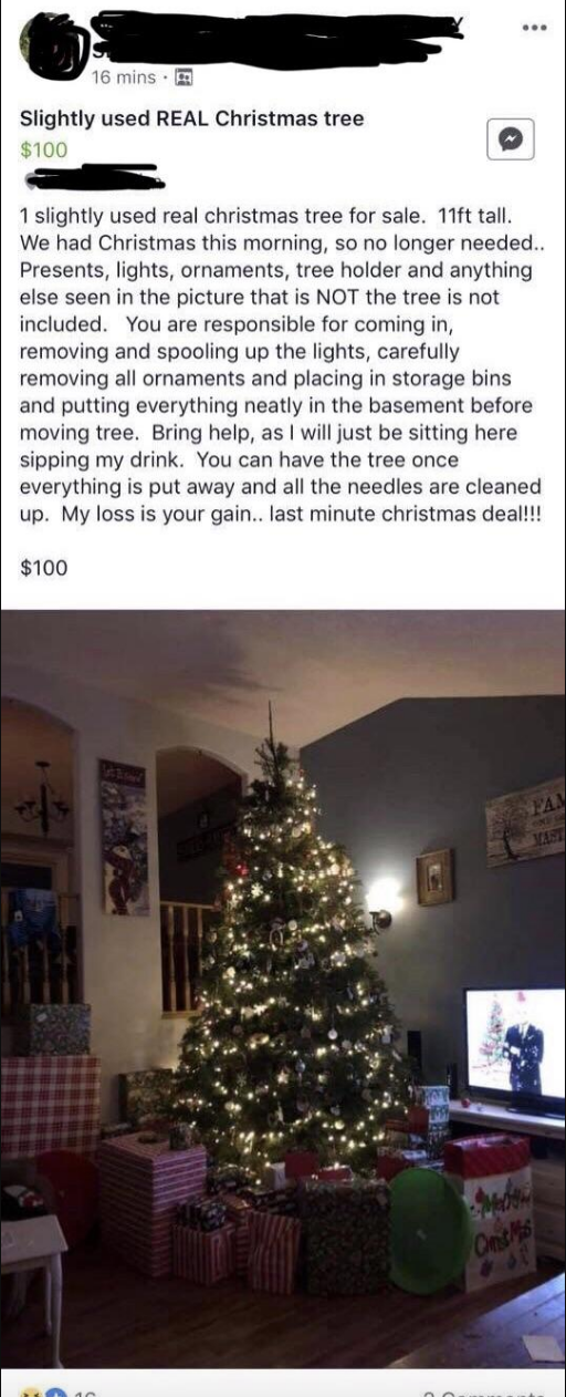 Person posts a picture of a decorated, lit Xmas tree with gifts around it, says they&#x27;re selling a &quot;slightly used tree&quot; for $100, but the person has to remove all lights and ornaments, pack them up and take them to the basement, and clean the needles first