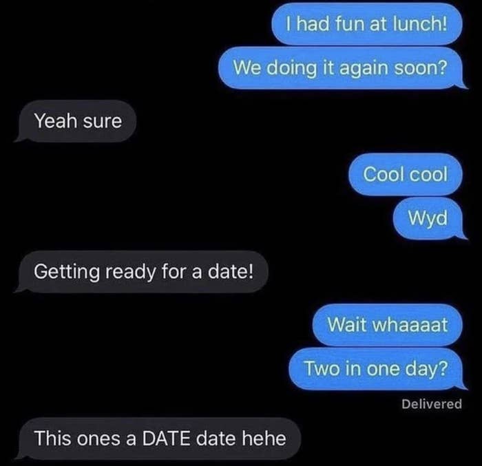 A person who thinks they went on a lunch date with someone is surprised when they say they&#x27;re going on another date, and they reply &quot;this one is a DATE date&quot;