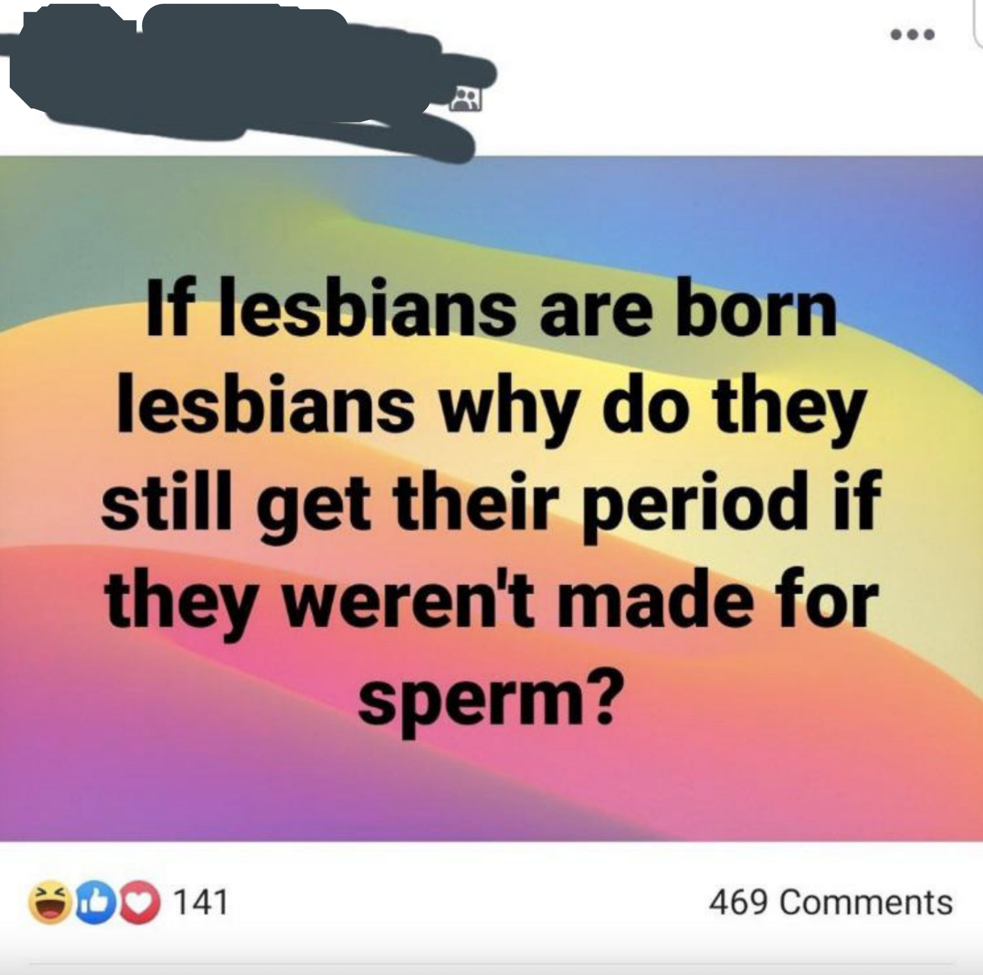 &quot;If lesbians are born lesbians why do they still get their period if they weren&#x27;t made for sperm?&quot;
