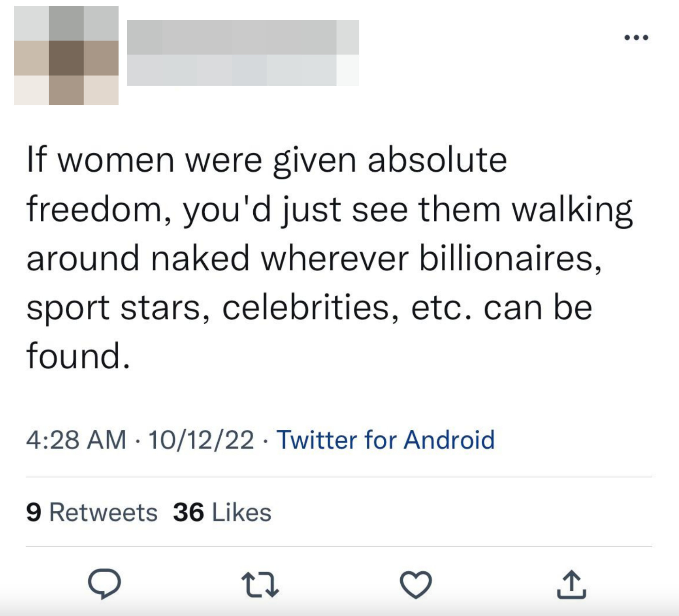 &quot;If women were given absolute freedom, you&#x27;d just see them walking around naked wherever billionaires, sport stars, celebrities, etc. can be found.&quot;