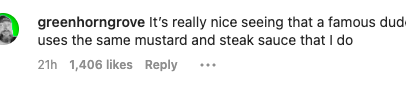 One comment says &quot;It&#x27;s really nice seeing that a famous dude uses the same mustard and steak sauce that I do&quot;