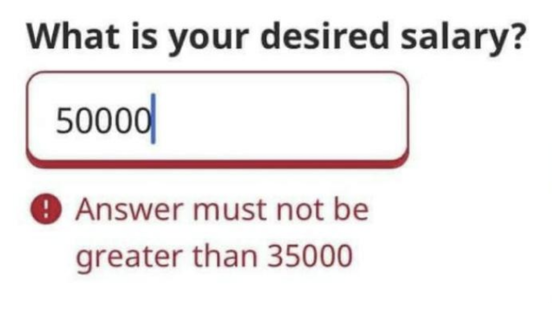 An online job application asks desired salary, the person typed in 50,000, but it gets an error message that says &quot;answers must not be greater than 35,000&quot;