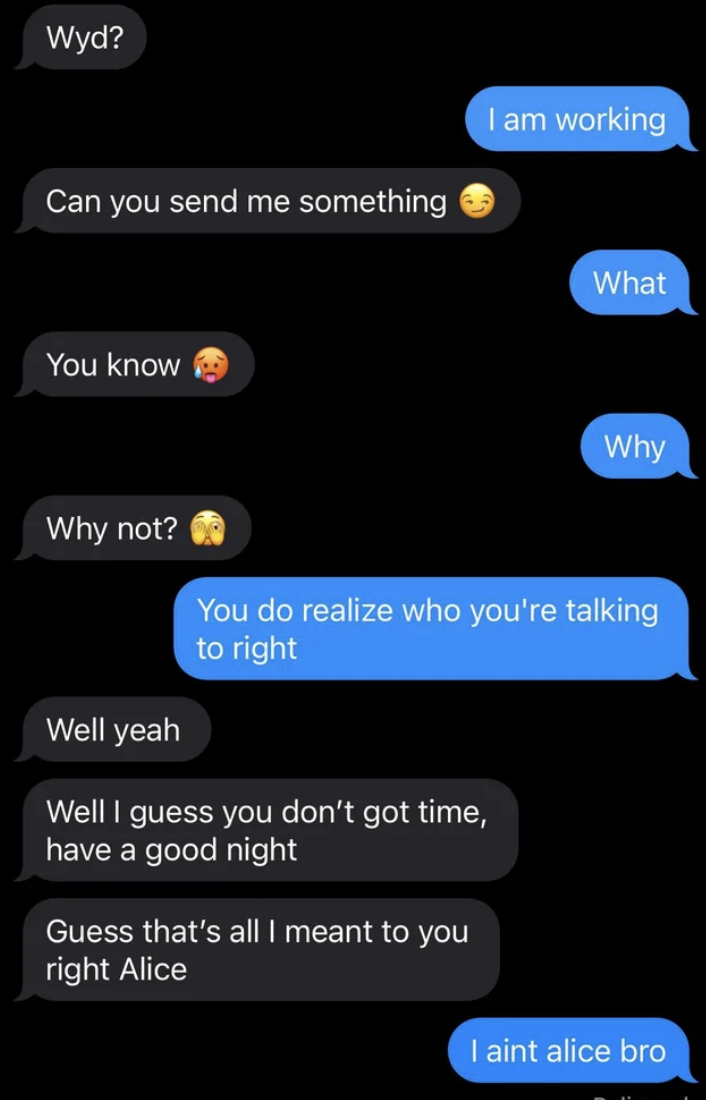 Someone texts hinting they want nudes, the other person asks if they know who they&#x27;re talking to, they say yes Alice, and the other person says they&#x27;re not Alice