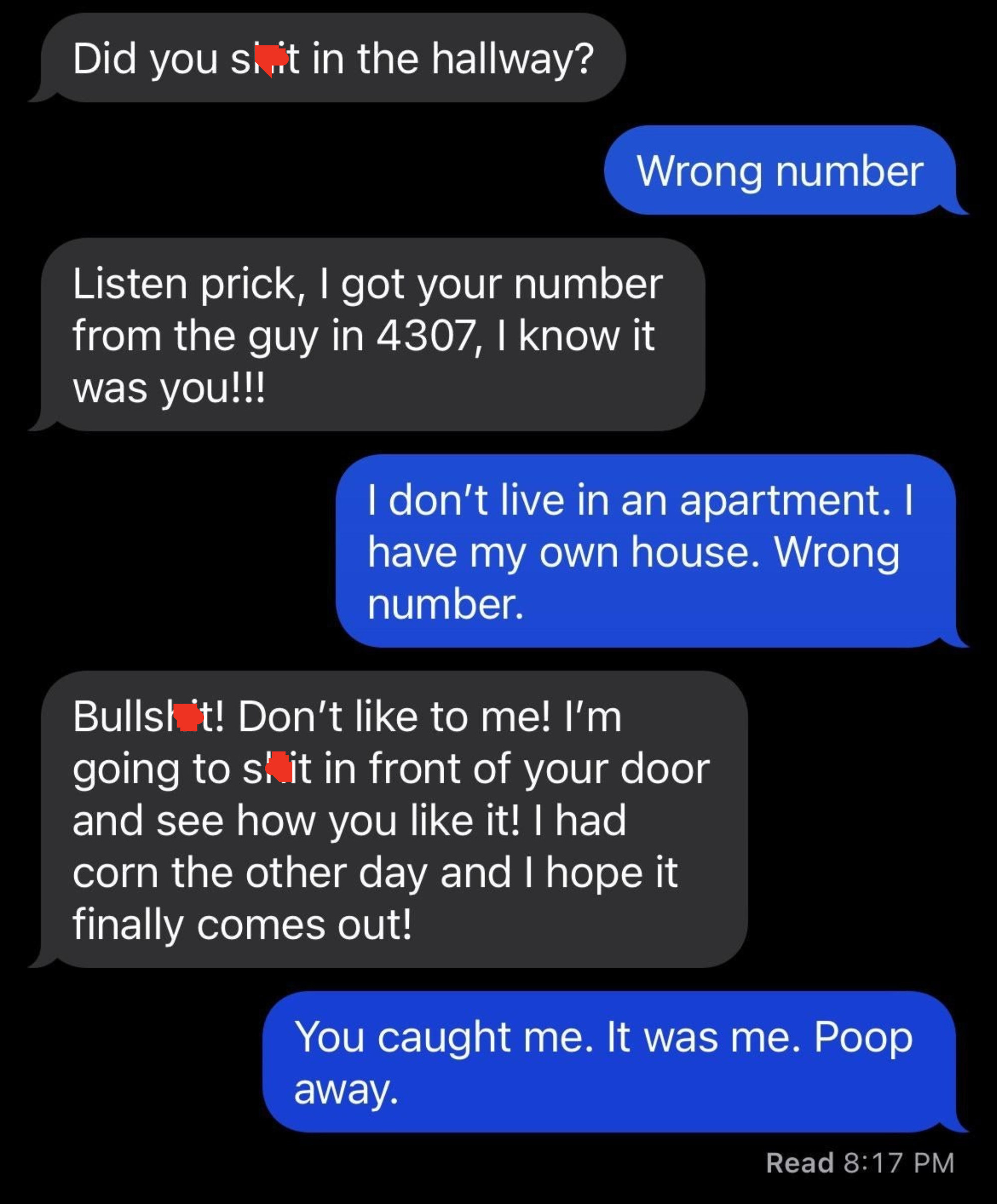 Wrong number text of someone threatening to poop on someone&#x27;s doorstep even after they said they live in a a house, because they think they pooped in the apartment building hallway