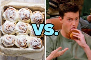 On the left, a tray of iced cinnamon rolls, and on the right, Chandler from Friends licking a muffin with versus typed in the middle