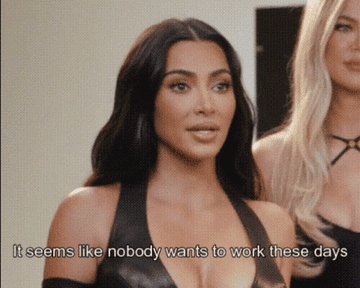 kim kardashian saying it seems like nobody wants to work these days