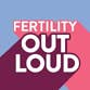 Fertility Out Loud
