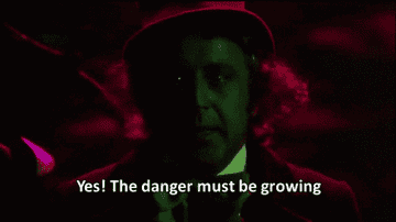 Gene Wilder saying, &quot;Yes! The danger must be growing&quot;