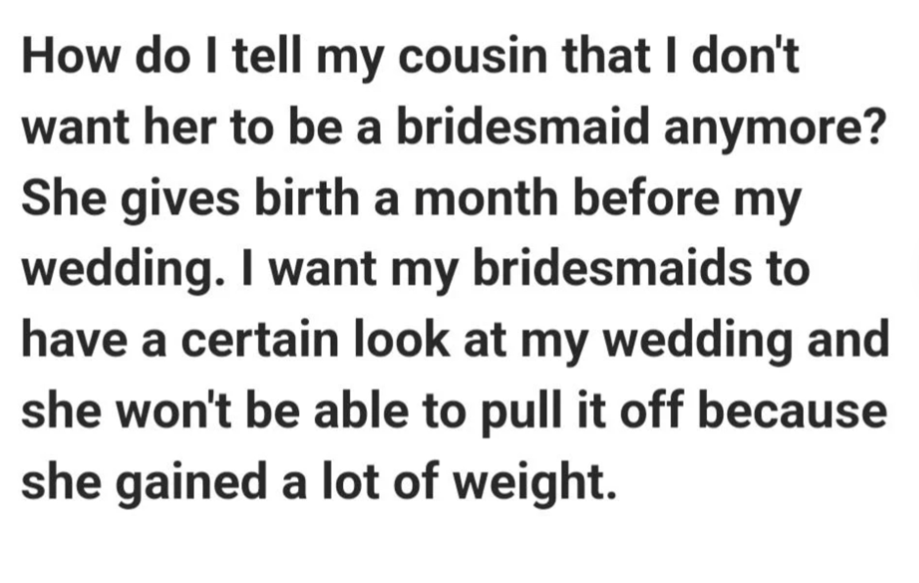&quot;How do I tell my cousin that I don&#x27;t want her to be a bridesmaid anymore?&quot;