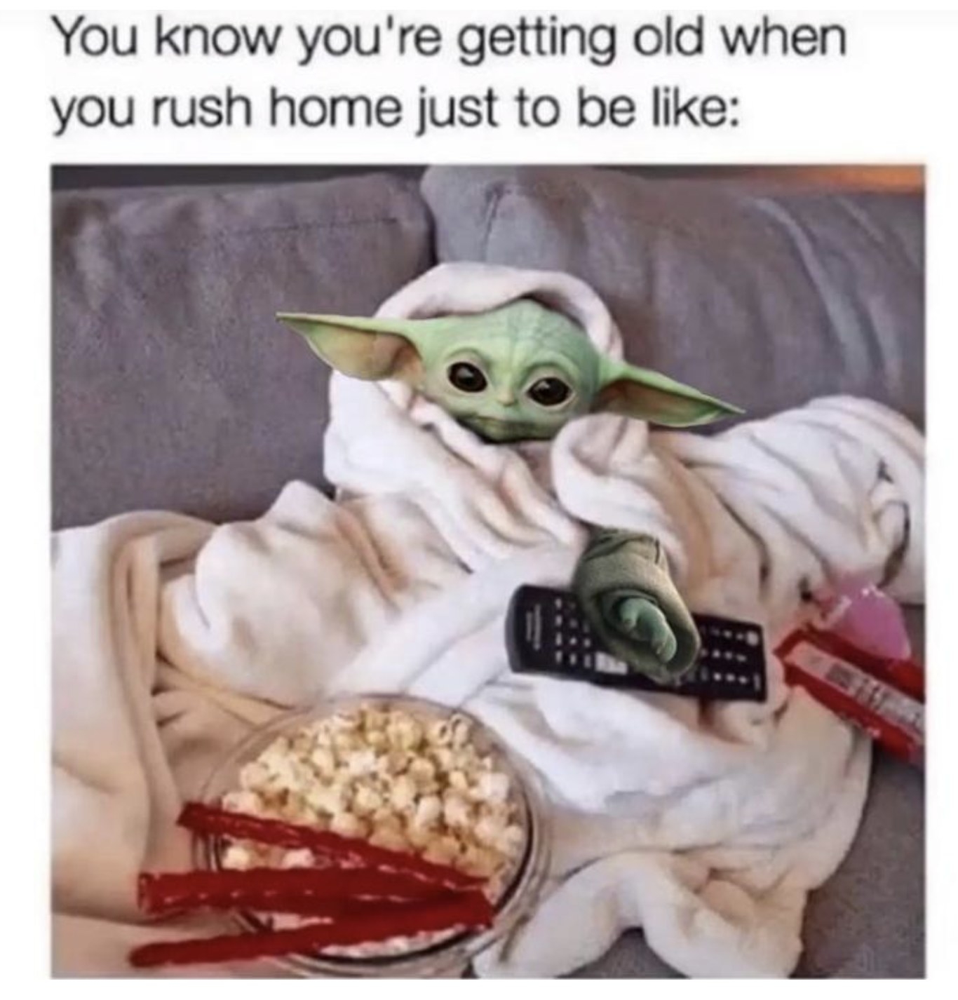 &quot;you know you&#x27;re getting old when you rush home just to be like:&quot; with picture of baby yoda on the couch with remote