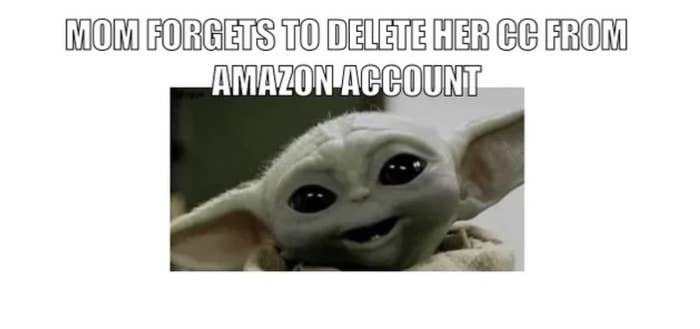 &quot;Mom forgets to delete her CC from amazon account&quot; with picture of smiling baby yoda