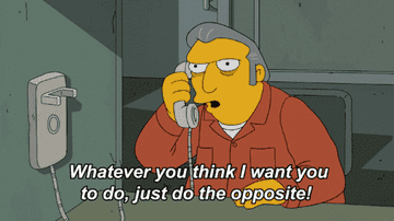 Fat Tony saying &quot;Whatever you think I want you to do, just do the opposite&quot; in &quot;The Simpsons&quot;