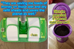 L: a reusable mop pad on a Swiffer and a quote reading "They are saving me loads of money on those wet and dry refill sheets and saves the planet as well.", R: a photo of a reusable K-cup and text reading "Ditch the overpriced K-Cups and make your own!"