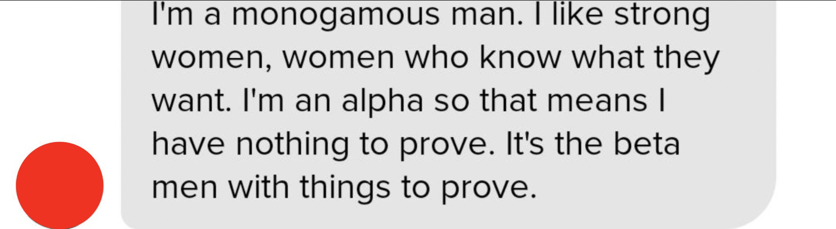 &quot;I&#x27;m a monogamous man. I like strong women, women who know what they want. I&#x27;m an alpha so that means I have nothing to prove. It&#x27;s the beta men with things to prove.&quot;