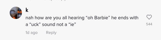 comment on tiktok says how can you hear barbie he ends with uck sound not I E