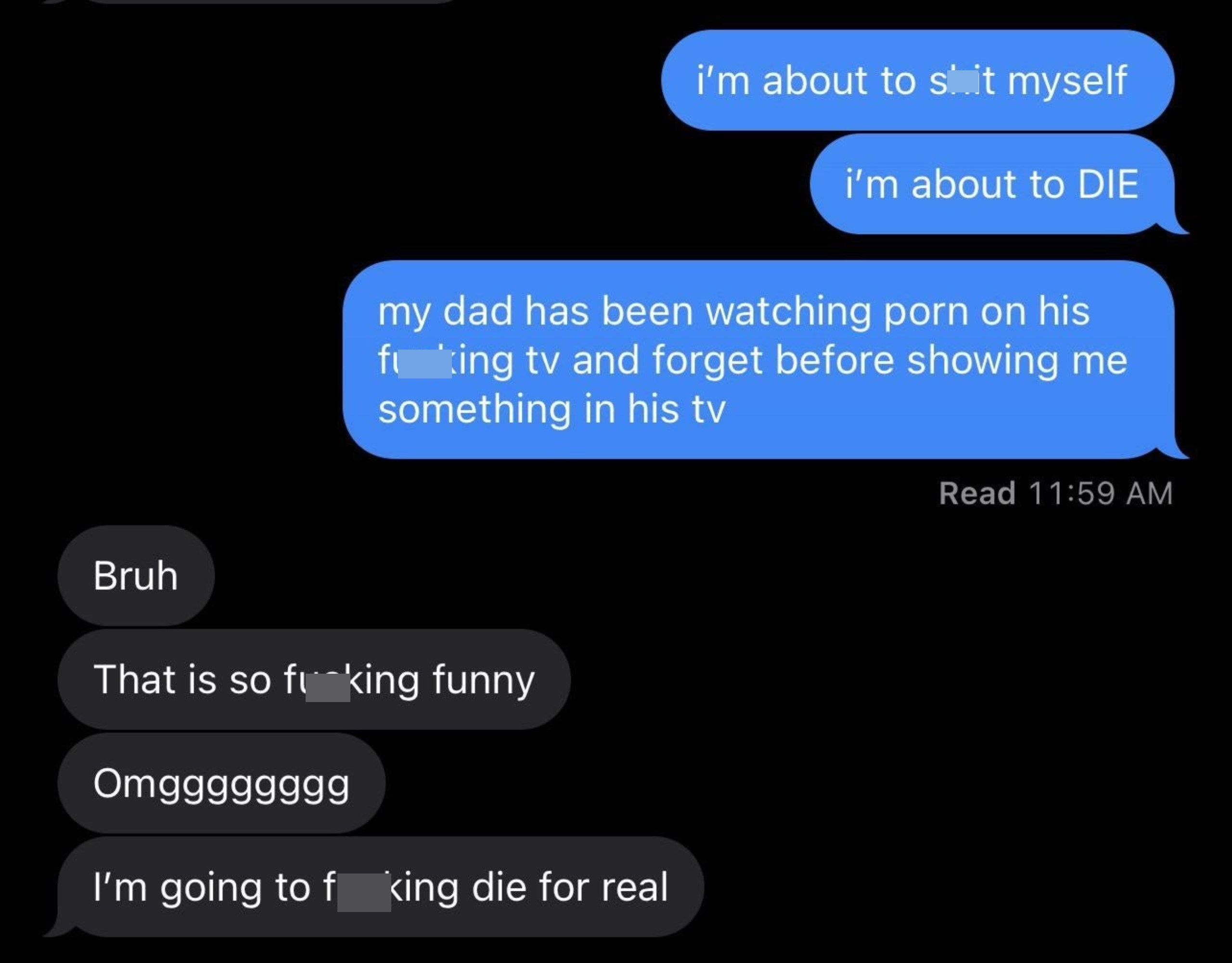 Text exchange with one person saying their father has been watching porn on &quot;his fucking tv&quot; and forgot before showing them something on his TV, and they&#x27;re &quot;about to DIE&quot;