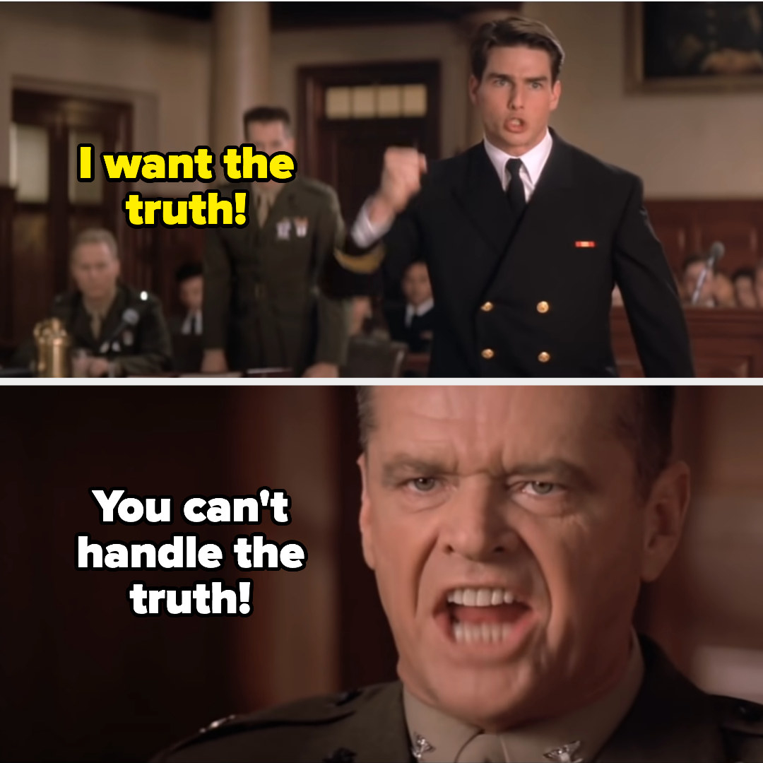 &quot;You can&#x27;t handle the truth!&quot;