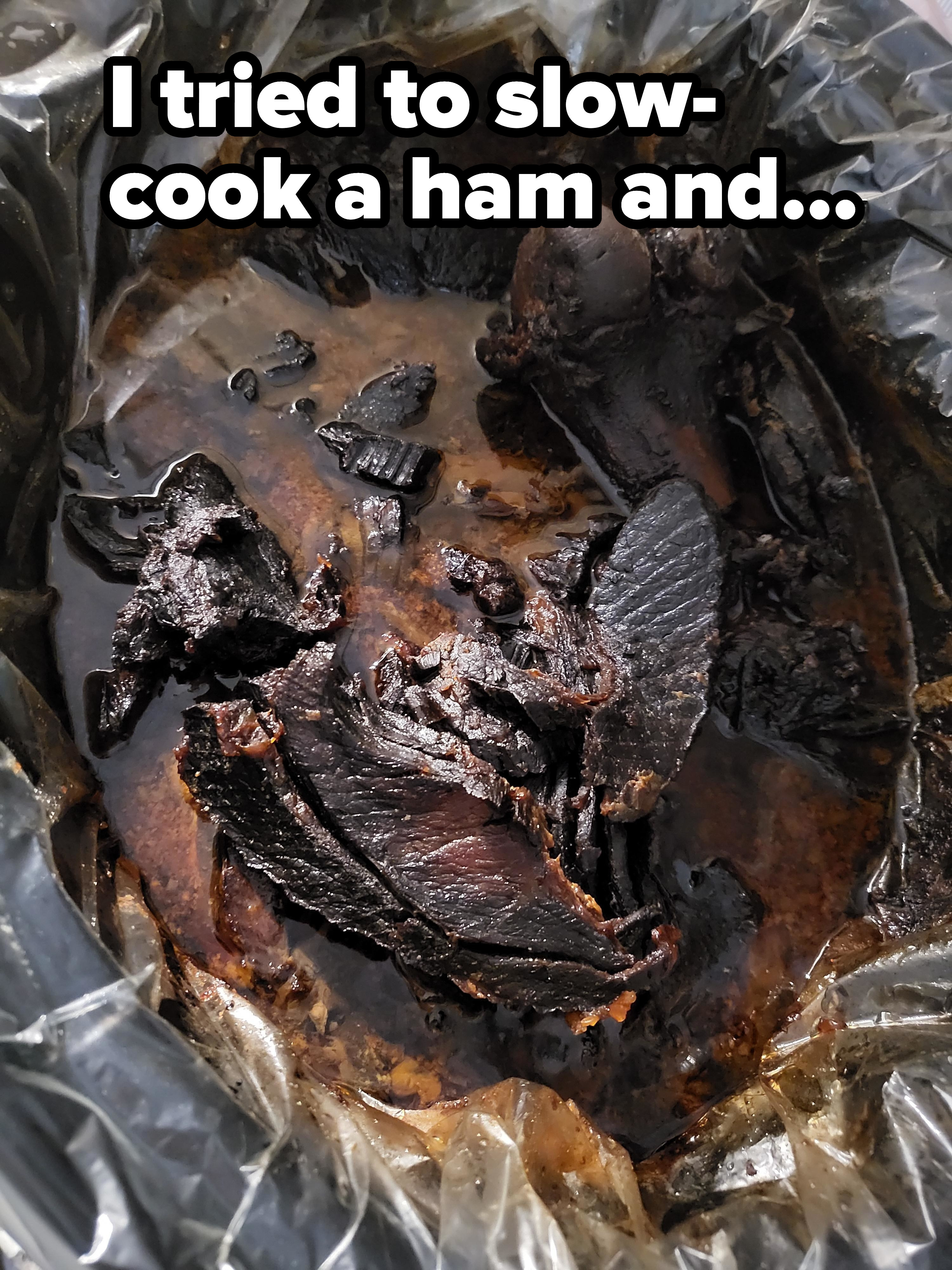 A burnt ham with the caption &quot;I tried to slow-cook a ham&quot;