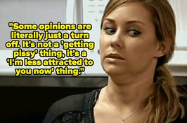 lauren conrad looking weirded out on the hills captioned "Some opinions are literally just a turn off. It's not a 'getting pissy' thing, it's a 'I'm less attracted to you now' thing"