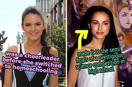 in high school, Kendall Jenner was a cheerleader, and Natalie Portman made it to the semi finals of a prestigious science competition