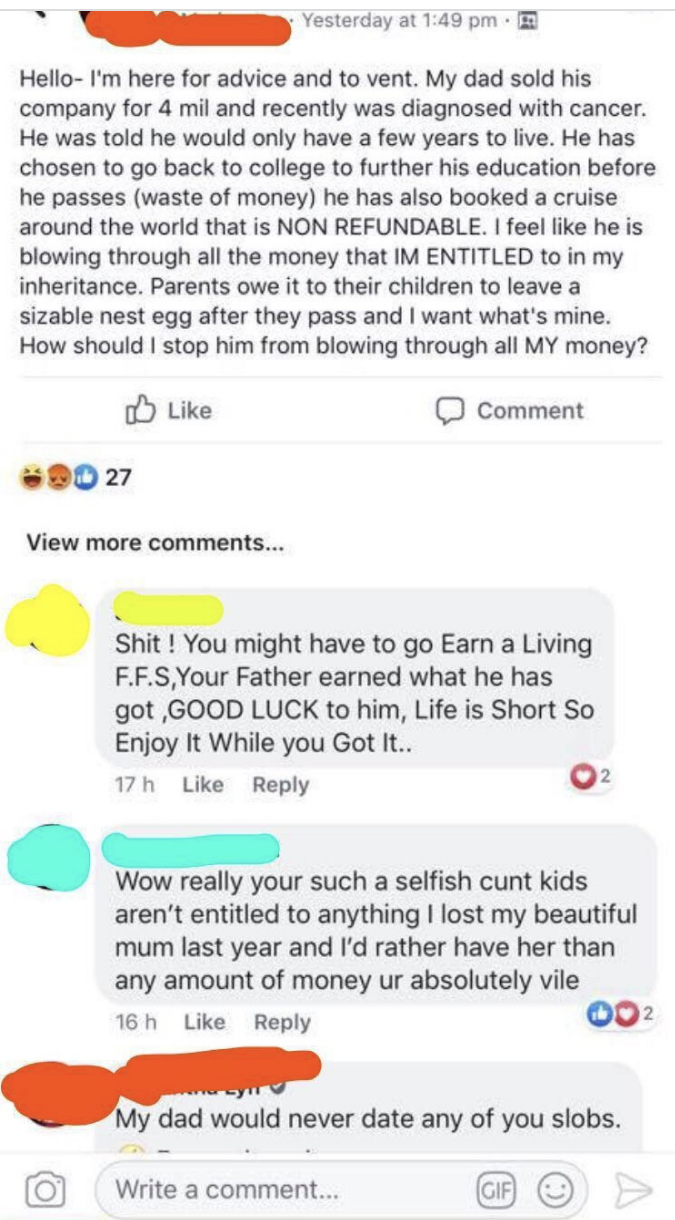 a kid saying that their dad who was diagnosed with cancer is wasting his money on a college education and cruise when it could go toward the kid&#x27;s inheritance