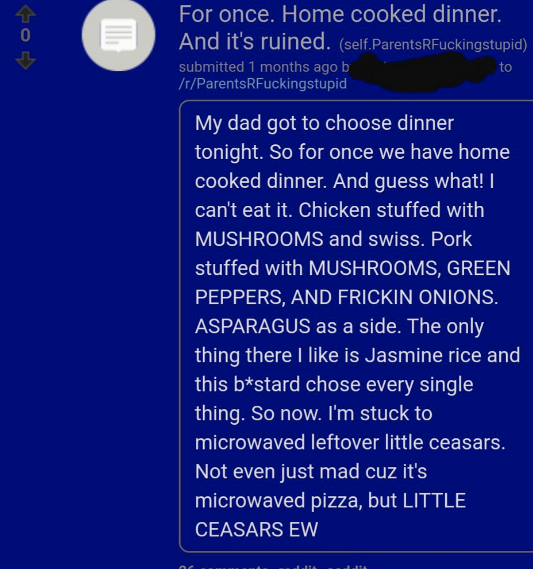 a kid complaining that even though &quot;for once&quot; there&#x27;s a homecooked meal it&#x27;s all stuff he doesn&#x27;t like so he&#x27;s forced to eat leftover Little Caesars