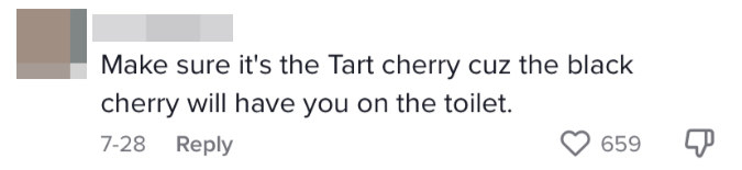 A comment saying to make sure it&#x27;s the tart cherry, not the black cherry, because black cherry will have you on the toilet