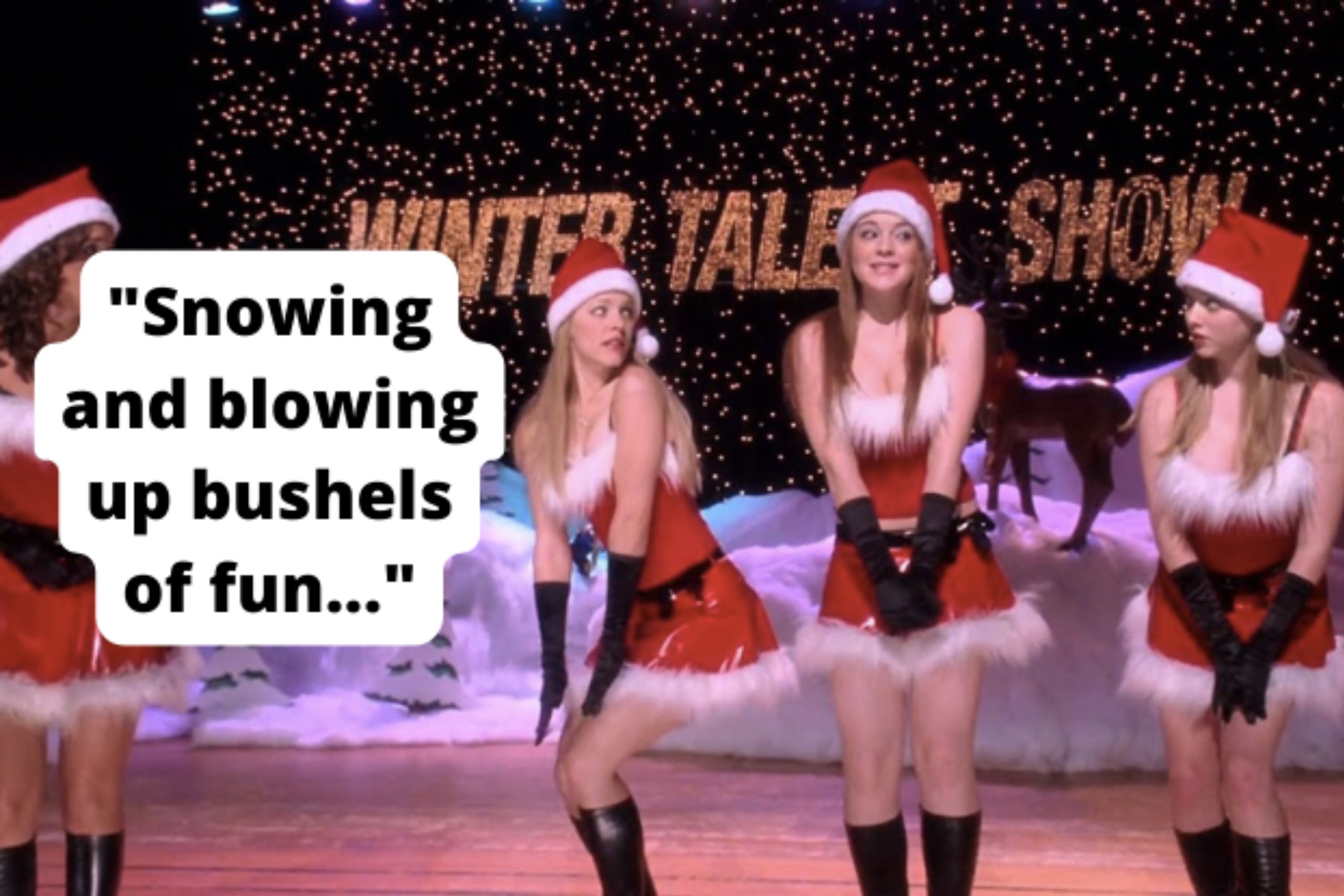 Gretchen, Regina, Cady, and Karen from Mean Girls performing Jingle Bell Rock with the lyrics &quot;snowing and blowing up bushels of fun&quot; typed next to them