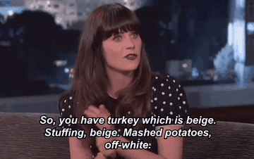 Zooey Deschanel saying &quot;So you have turkey which is beige; stuffing, beige; mashed potatoes, off-white&quot;