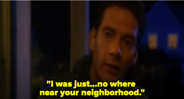 A man saying &quot;I was just no where near your neighborhood.&quot;