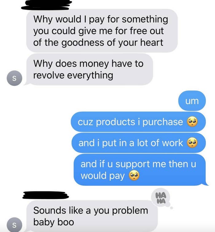 Someone asks why they would pay for something when it can be given for free, the other person responds that they put in a lot of work, and the requester says &quot;sounds like a you problem&quot;