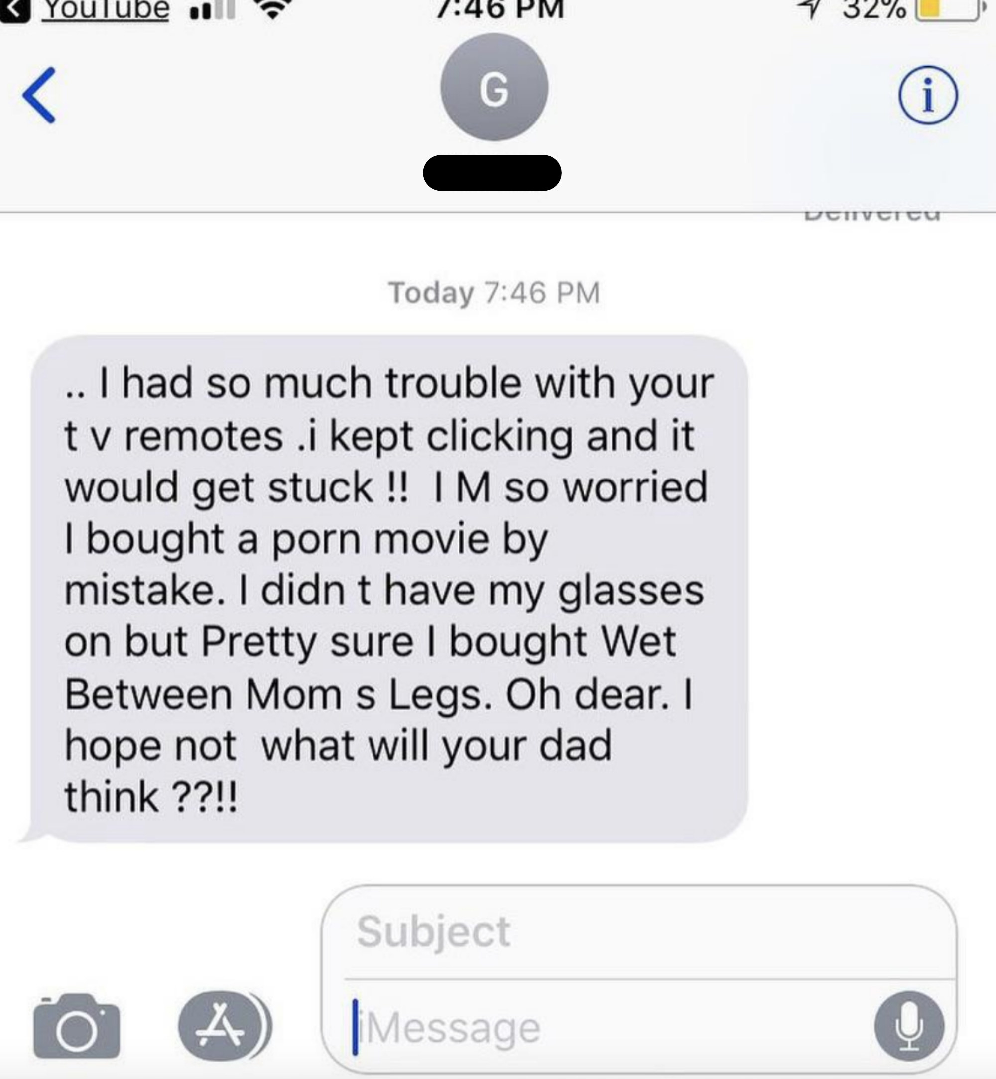 &quot;I have so much trouble with your tv remotes, I kept clicking and it would get stuck!! I&#x27;m so worried I bought a porn movie by mistake; I didn&#x27;t have my glasses on but pretty sure I bought Wet Between Mom&#x27;s Legs oh dear&quot;