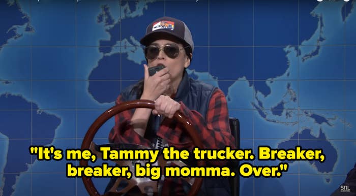 "It's me, Tammy the trucker. Breaker, breaker, big momma. Over"