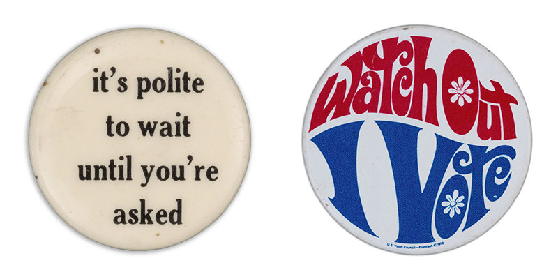 two buttons read &quot;it&#x27;s polite to wait until you&#x27;re asked&quot; in a minimalist, lowercase font, and &quot;watch out, i vote&quot; in a loud, psychedelic font with flowers in the O&#x27;s
