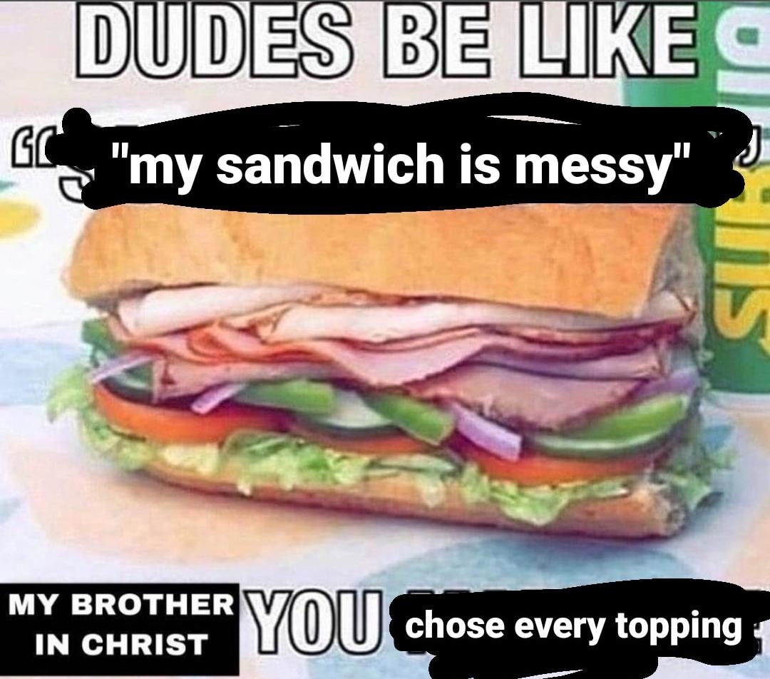 meme about someone saying their sub is bad when they chose every topping