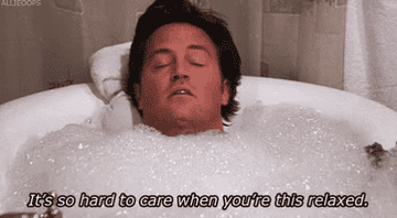 Chandler Bing saying, &quot;It&#x27;s so hard to care when you&#x27;re this relaxed&quot;