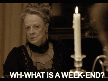 Maggie Smith in Downton Abbey saying what is a weekend