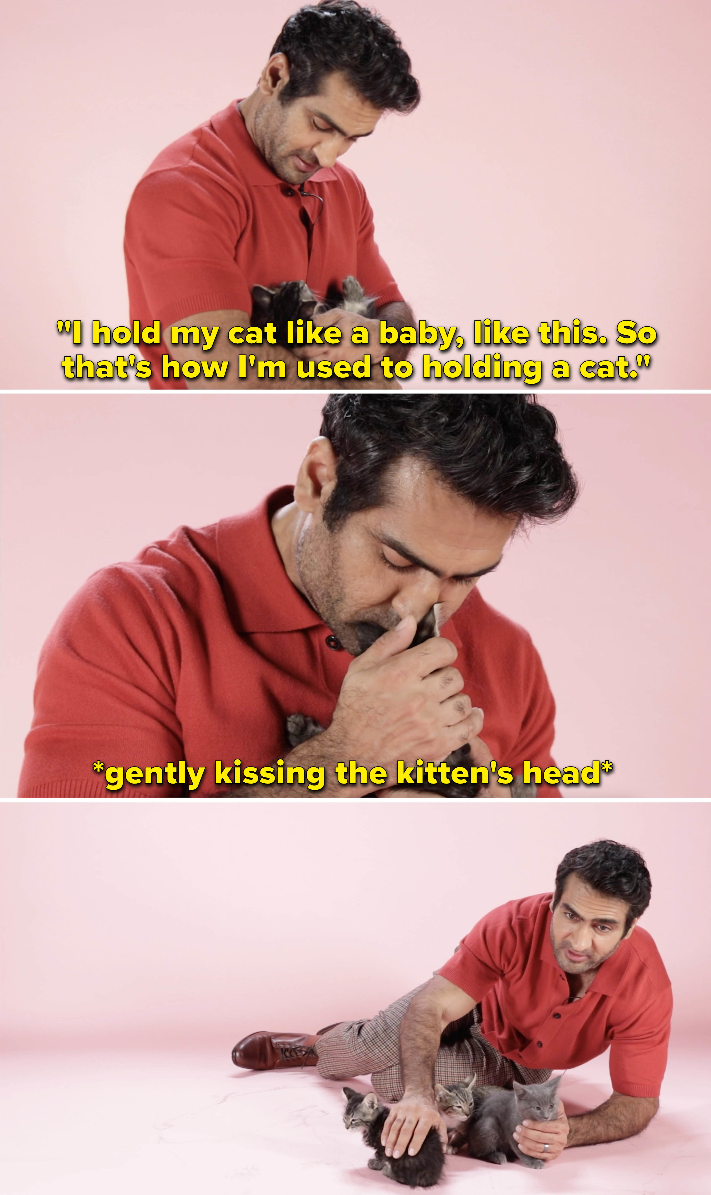 Kumail kissing a kitten&#x27;s head and saying &quot;I hold my cat like a baby, like this, so that&#x27;s how I&#x27;m used to holding a cat&quot;