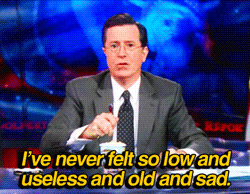 Stephen colbert saying I&#x27;ve never felt so low and useless and old and sad