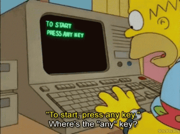 Homer SImpson saying &quot;where&#x27;s the &quot;any&quot; key?&quot; in response to his computer saying &quot;to start, press any key&quot;