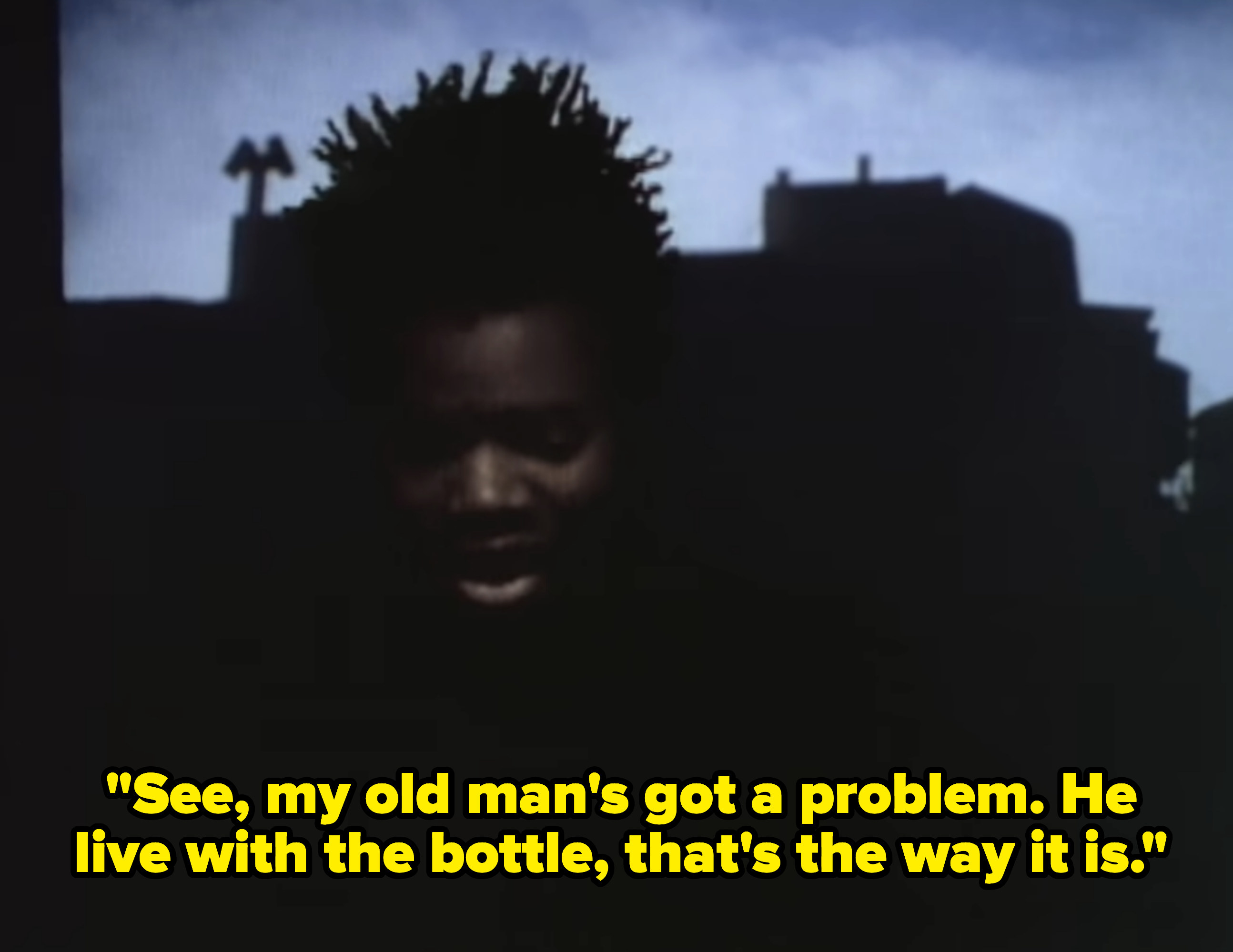 &quot;See, my old man&#x27;s got a problem; he live with the bottle; that&#x27;s the way it is&quot;