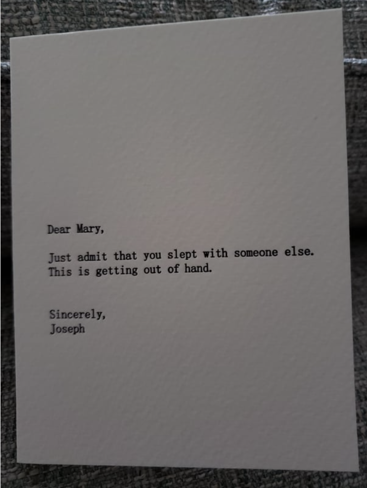 The card reads &quot;Dear Mary, just admit that you slept with someone else. This is getting out of hand, sincerely Joseph&quot;