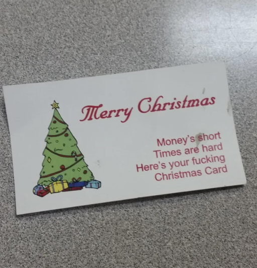The Christmas card is the size of a business card and reads &quot;Money&#x27;s short, times are hard, here&#x27;s your fucking Christmas card&quot;