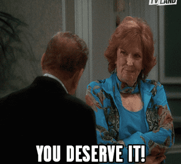 someone saying you deserve it!