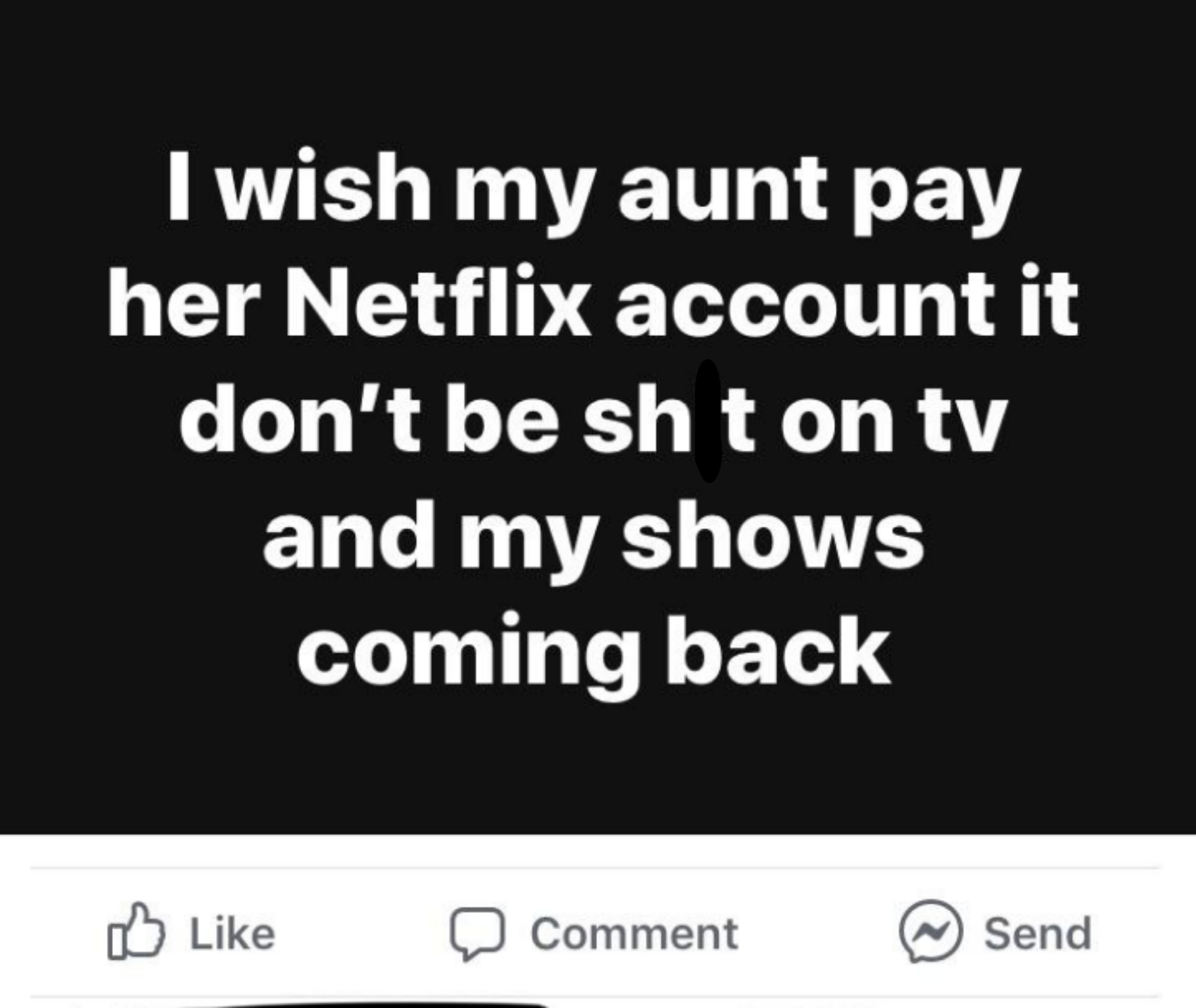 Someone who posted they wish their aunt would pay for Netflix so she could use her account